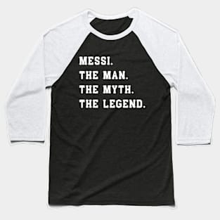 Messi The Man The Myth The Legend Baseball T-Shirt